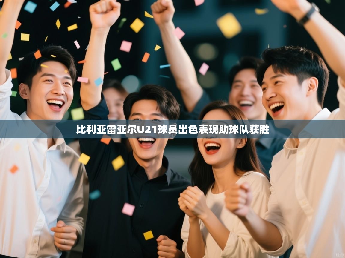 比利亚雷亚尔U21球员出色表现助球队获胜  第2张