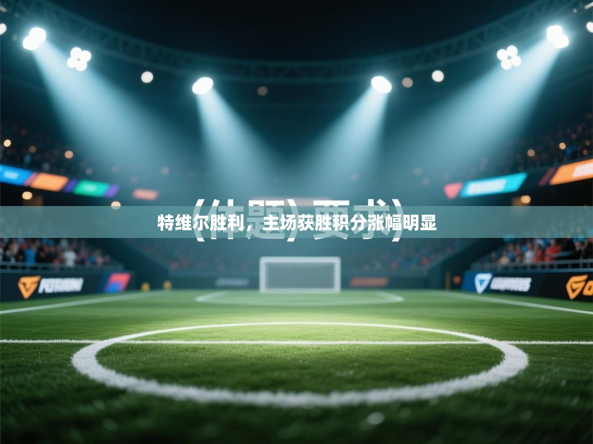 特维尔胜利,主场获胜积分涨幅明显 第2张